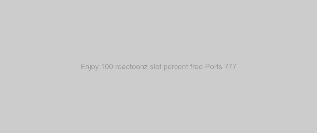 Enjoy 100 reactoonz slot percent free Ports 777